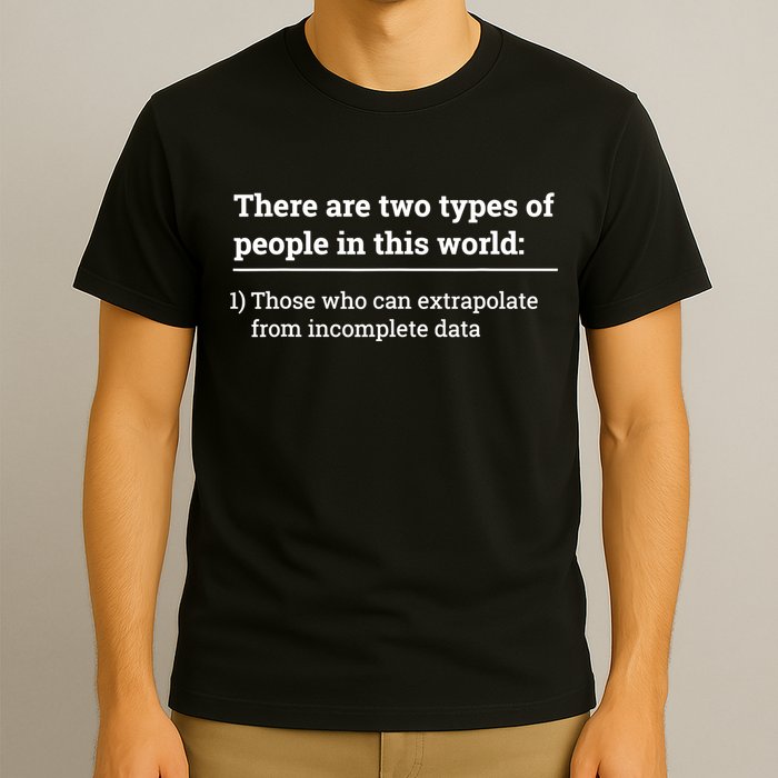 Two Types Of People Can Extrapolate Incomplete Data Gift TShirt T-Shirt