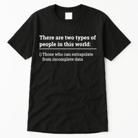 Two Types Of People Can Extrapolate Incomplete Data Gift TShirt Tall T-Shirt
