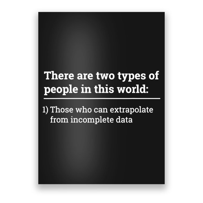 Two Types Of People Can Extrapolate Incomplete Data Gift TShirt Poster