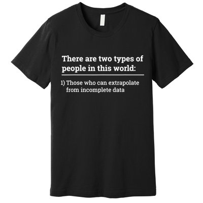 Two Types Of People Can Extrapolate Incomplete Data Gift TShirt Premium T-Shirt