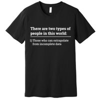 Two Types Of People Can Extrapolate Incomplete Data Gift TShirt Premium T-Shirt