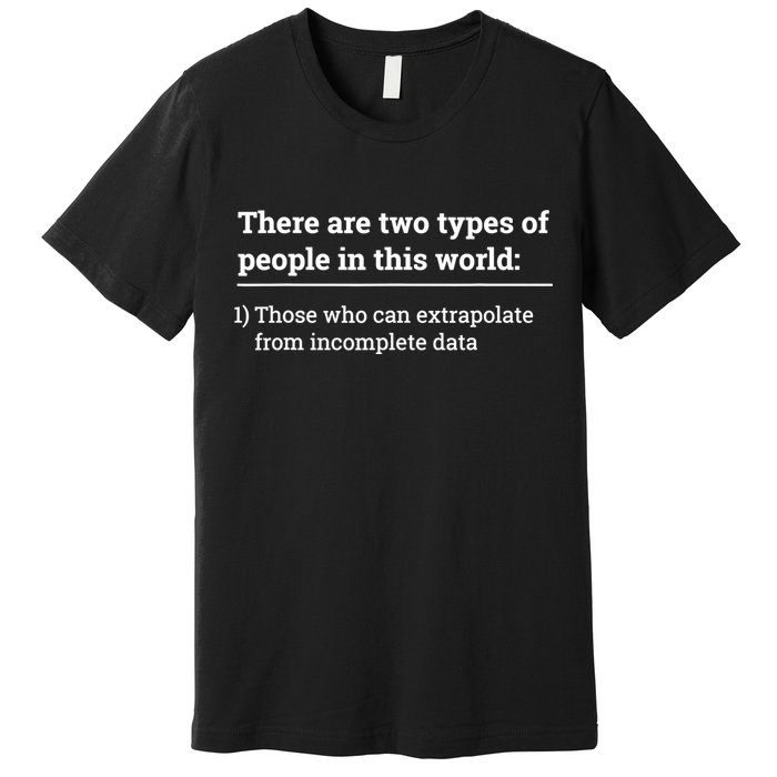 Two Types Of People Can Extrapolate Incomplete Data Gift TShirt Premium T-Shirt