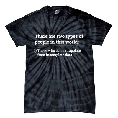 Two Types Of People Can Extrapolate Incomplete Data Gift TShirt Tie-Dye T-Shirt