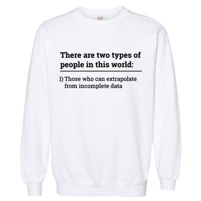 Two Types Of People Can Extrapolate Incomplete Data Gift TShirt Garment-Dyed Sweatshirt