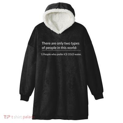 Two Types Of People In This World. Ice Cold Water Hooded Wearable Blanket