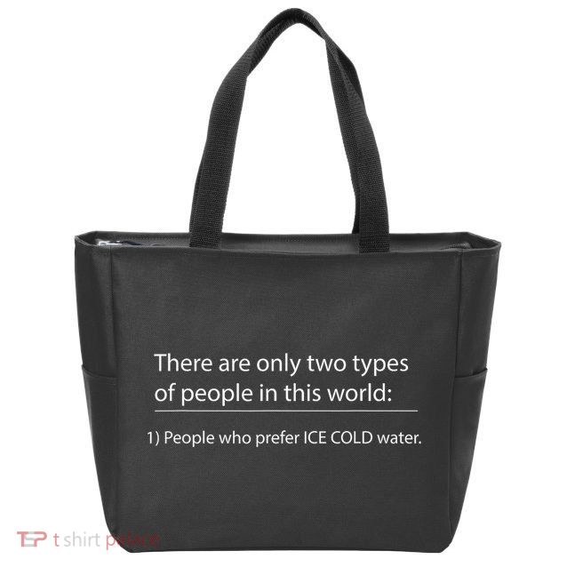 Two Types Of People In This World. Ice Cold Water Zip Tote Bag