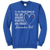 To The Person Behind Me You Are Amazing Beautiful Heart Love Gift Tall Sweatshirt