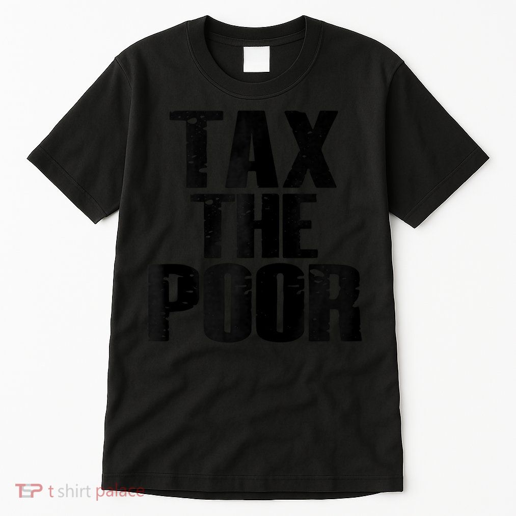 Tax The Poor Tall T-Shirt