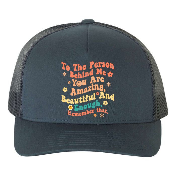 To The Person Behind Me You Are Amazing Beautiful And Enough Yupoong Adult 5-Panel Trucker Hat