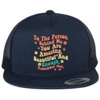 To The Person Behind Me You Are Amazing Beautiful And Enough Flat Bill Trucker Hat