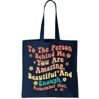 To The Person Behind Me You Are Amazing Beautiful And Enough Tote Bag