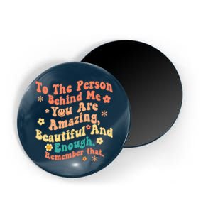 To The Person Behind Me You Are Amazing Beautiful And Enough Magnet