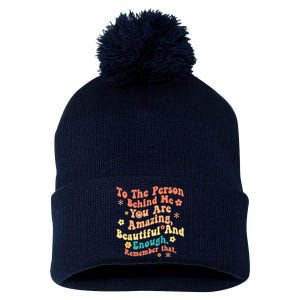 To The Person Behind Me You Are Amazing Beautiful And Enough Pom Pom 12in Knit Beanie