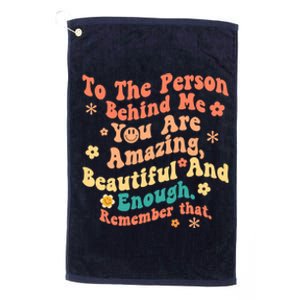 To The Person Behind Me You Are Amazing Beautiful And Enough Platinum Collection Golf Towel