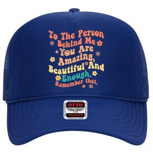 To The Person Behind Me You Are Amazing Beautiful And Enough High Crown Mesh Back Trucker Hat