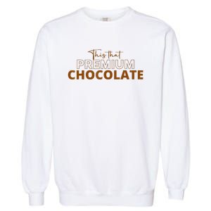 This That Premium Chocolate Funny Chocolate Lovers Garment-Dyed Sweatshirt