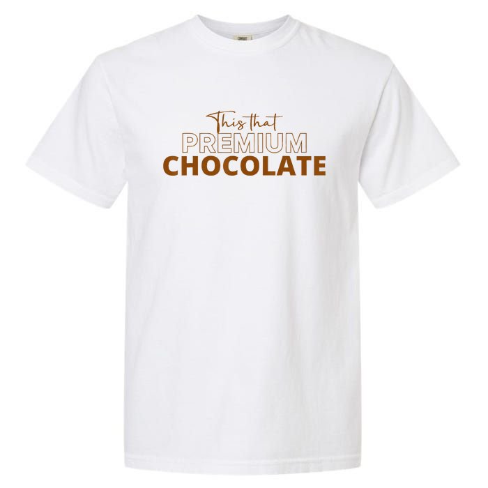 This That Premium Chocolate Funny Chocolate Lovers Garment-Dyed Heavyweight T-Shirt