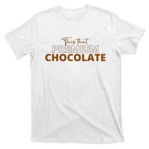 This That Premium Chocolate Funny Chocolate Lovers T-Shirt