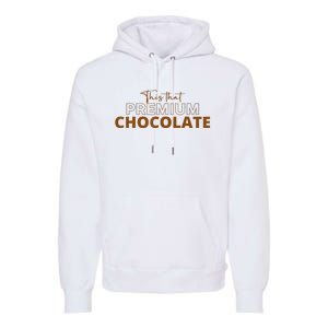 This That Premium Chocolate Funny Chocolate Lovers Premium Hoodie