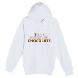 This That Premium Chocolate Funny Chocolate Lovers Premium Pullover Hoodie