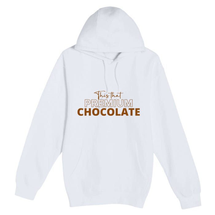 This That Premium Chocolate Funny Chocolate Lovers Premium Pullover Hoodie