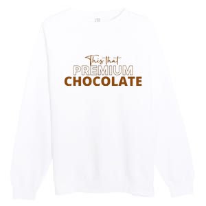 This That Premium Chocolate Funny Chocolate Lovers Premium Crewneck Sweatshirt