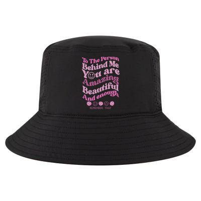 To The Person Behind Me You Are Amazing Beautiful And Enough Cool Comfort Performance Bucket Hat