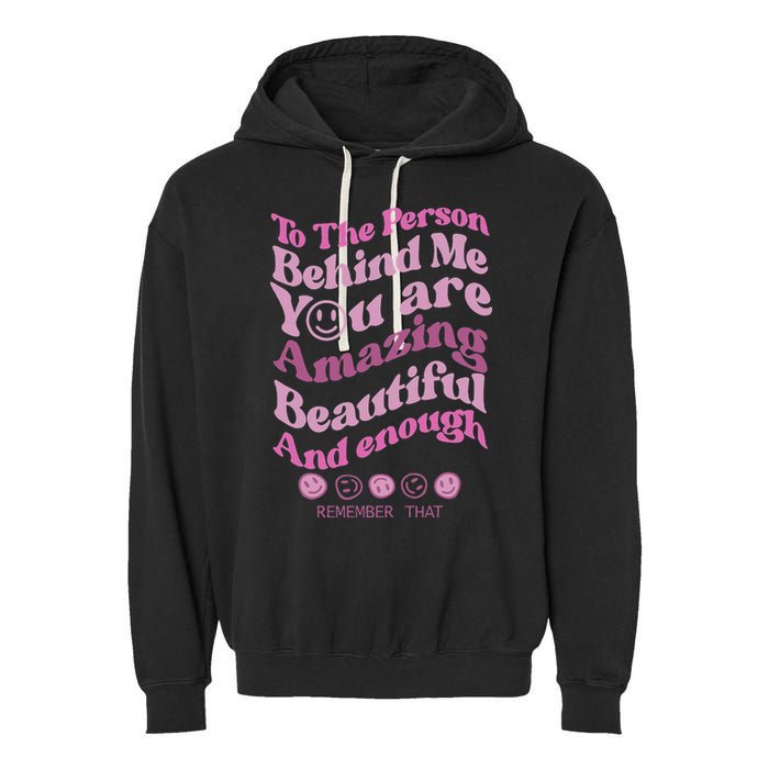 To The Person Behind Me You Are Amazing Beautiful And Enough Garment-Dyed Fleece Hoodie