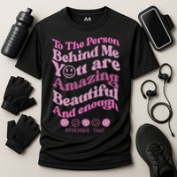 To The Person Behind Me You Are Amazing Beautiful And Enough Performance Shirt