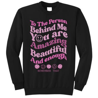 To The Person Behind Me You Are Amazing Beautiful And Enough Sweatshirt