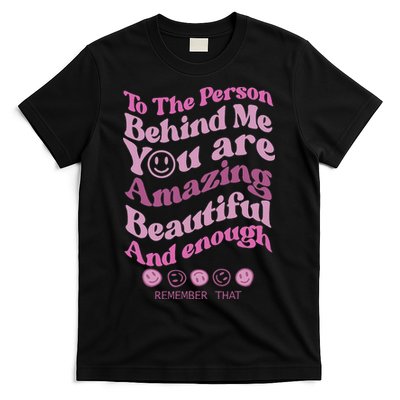 To The Person Behind Me You Are Amazing Beautiful And Enough T-Shirt