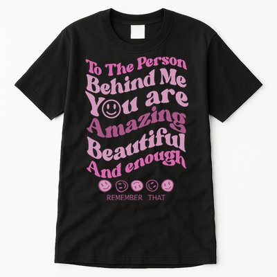 To The Person Behind Me You Are Amazing Beautiful And Enough Tall T-Shirt