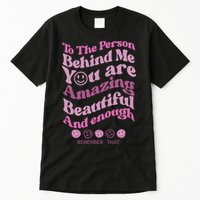 To The Person Behind Me You Are Amazing Beautiful And Enough Tall T-Shirt
