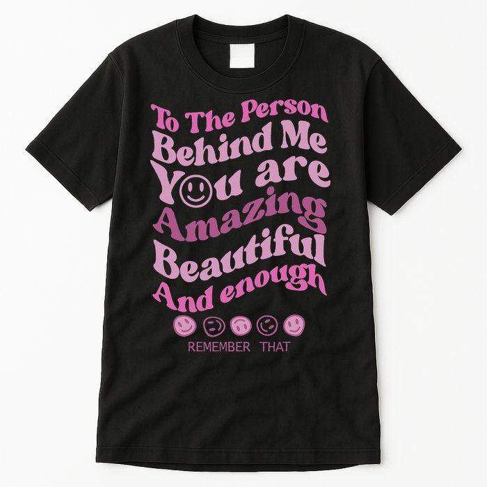 To The Person Behind Me You Are Amazing Beautiful And Enough Tall T-Shirt