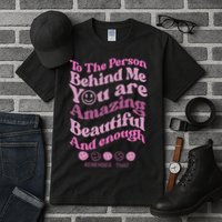 To The Person Behind Me You Are Amazing Beautiful And Enough Tall T-Shirt