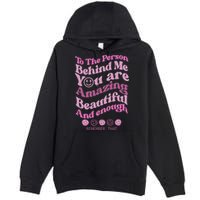 To The Person Behind Me You Are Amazing Beautiful And Enough Premium Pullover Hoodie