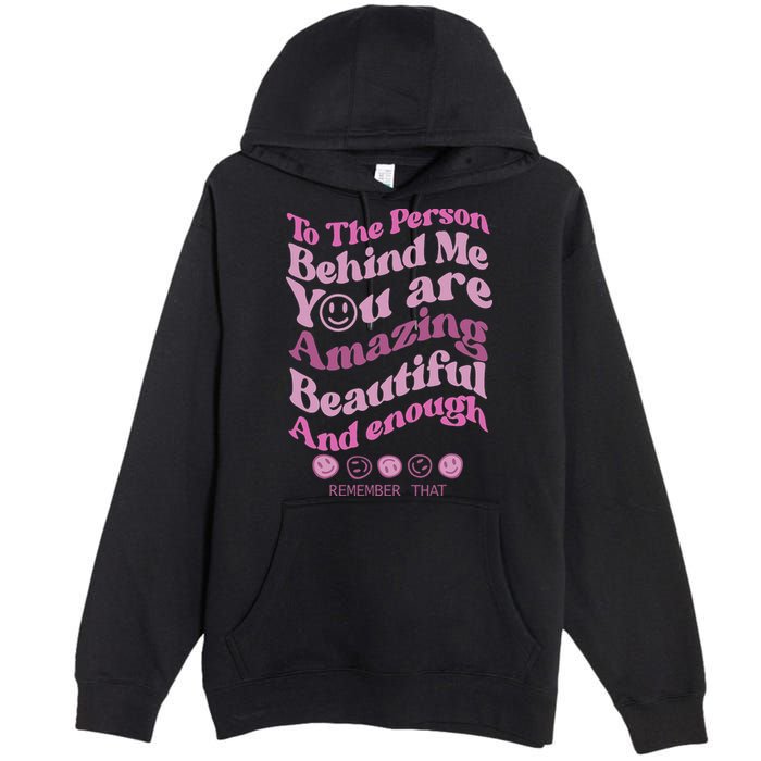 To The Person Behind Me You Are Amazing Beautiful And Enough Premium Pullover Hoodie