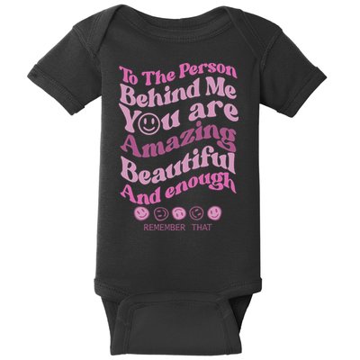 To The Person Behind Me You Are Amazing Beautiful And Enough Baby Bodysuit