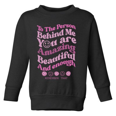 To The Person Behind Me You Are Amazing Beautiful And Enough Toddler Sweatshirt