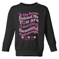 To The Person Behind Me You Are Amazing Beautiful And Enough Toddler Sweatshirt