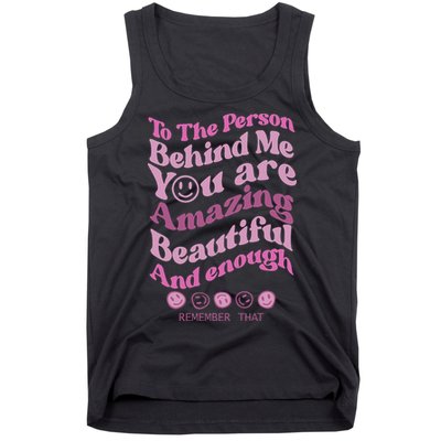 To The Person Behind Me You Are Amazing Beautiful And Enough Tank Top