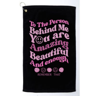 To The Person Behind Me You Are Amazing Beautiful And Enough Golf Towel