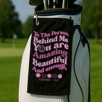 To The Person Behind Me You Are Amazing Beautiful And Enough Golf Towel