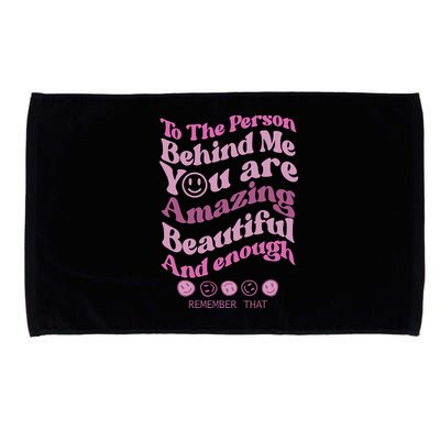 To The Person Behind Me You Are Amazing Beautiful And Enough Microfiber Hand Towel