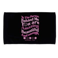 To The Person Behind Me You Are Amazing Beautiful And Enough Microfiber Hand Towel