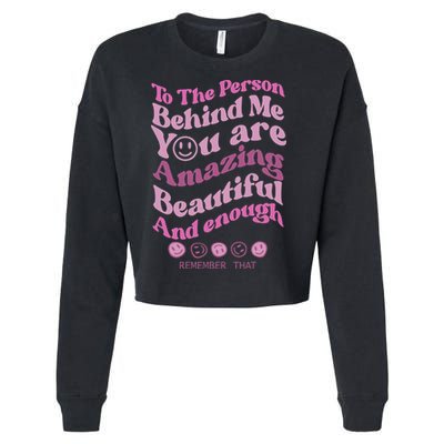 To The Person Behind Me You Are Amazing Beautiful And Enough Cropped Pullover Crew