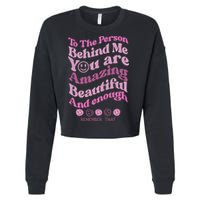 To The Person Behind Me You Are Amazing Beautiful And Enough Cropped Pullover Crew