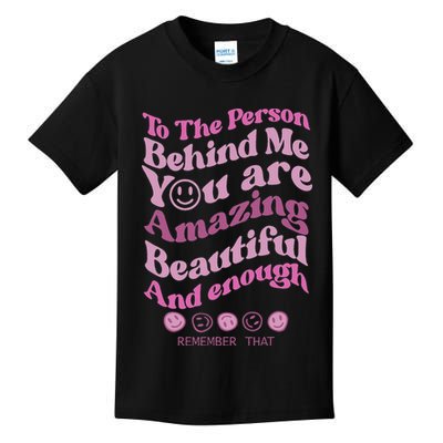 To The Person Behind Me You Are Amazing Beautiful And Enough Kids T-Shirt