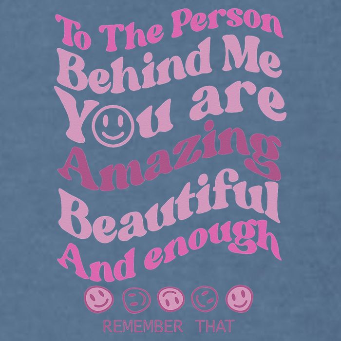 To The Person Behind Me You Are Amazing Beautiful And Enough Garment-Dyed Sweatshirt