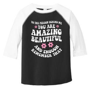 To The Person Behind Me You Are Amazing Beautiful And Enough Toddler Fine Jersey T-Shirt